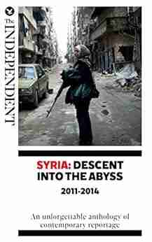 Syria: Descent Into The Abyss: An unforgettable anthology of contemporary reportag