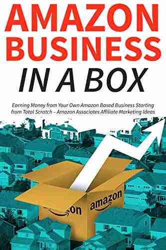 Amazon Business in a Box: Earning Money from Your Own Amazon Based Business Starting from Total Scratch Amazon Associates Affiliate Marketing Ideas