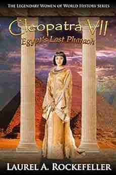 Cleopatra VII: Egypt s Last Pharaoh (The Legendary Women of World History 9)