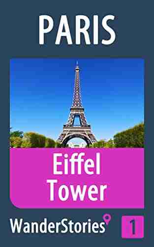 Eiffel Tower In Paris A Travel Guide And Tour As With The Best Local Guide (Paris Travel Stories 1)