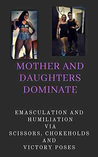 Mothers And Daughters Dominate: Emasculation And Humiliation Via Scissors Chokeholds And Victory Poses