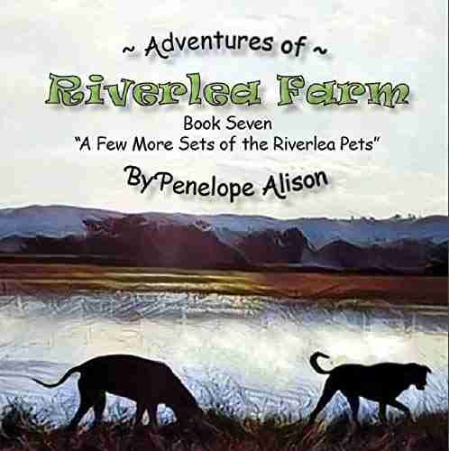 Adventures Of Riverlea Farm Seven: A Few More Sets Of The Riverlea Pets