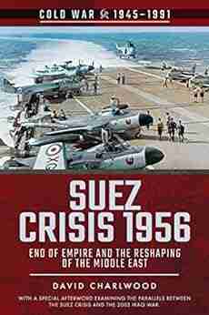 Suez Crisis 1956: End Of Empire And The Reshaping Of The Middle East (Cold War 1945 1991)