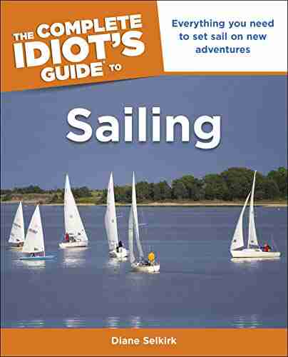 The Complete Idiot s Guide to Sailing: Everything You Need to Set Sail on New Adventures