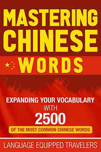 Mastering Chinese Words: Expanding Your Vocabulary With 2500 Of The Most Common Chinese Words