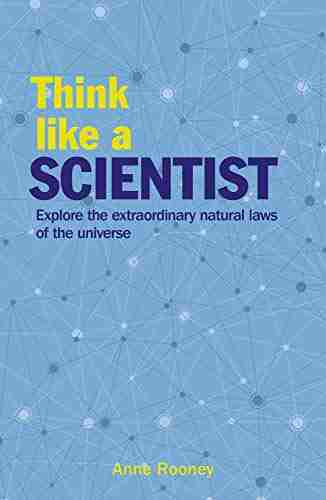 Think Like A Scientist: Explore The Extraordinary Natural Laws Of The Universe (Think Like Series)