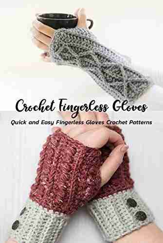 Crochet Fingerless Gloves: Quick And Easy Fingerless Gloves Crochet Patterns: Fashionable And Functional Fingerless Glove Crochet Patterns