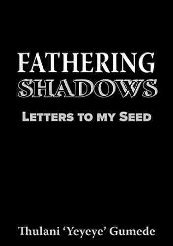 Fathering Shadows: Letters To My Seed