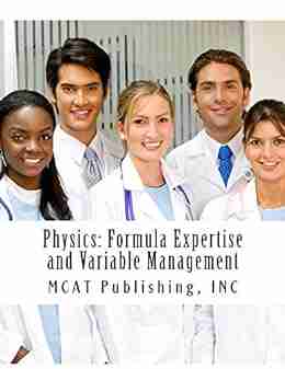 Physics: Formula Expertise and Variable Management: 2016 Edition (MCAT Preparation 2)