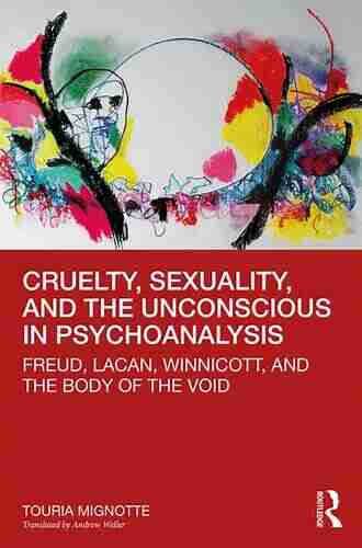 Cruelty Sexuality And The Unconscious In Psychoanalysis: Freud Lacan Winnicott And The Body Of The Void