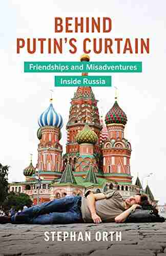 Behind Putin S Curtain: Friendships And Misadventures Inside Russia