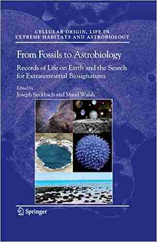 From Fossils To Astrobiology: Records Of Life On Earth And The Search For Extraterrestrial Biosignatures (Cellular Origin Life In Extreme Habitats And Astrobiology 12)