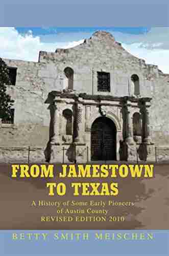 From Jamestown To Texas: A History Of Some Early Pioneers Of Austin County