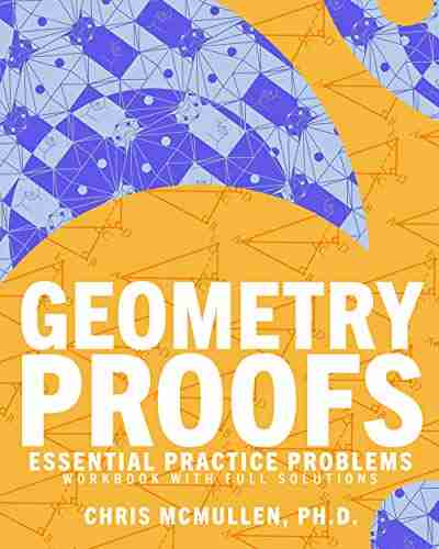 Geometry Proofs Essential Practice Problems Workbook With Full Solutions (Improve Your Math Fluency)