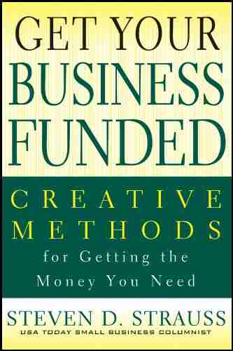 Get Your Business Funded: Creative Methods For Getting The Money You Need