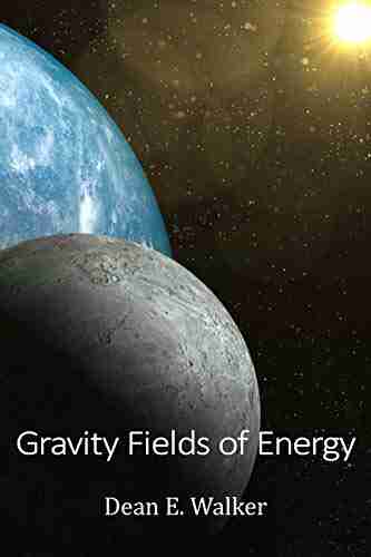 Gravity Fields of Energy Dean E Walker