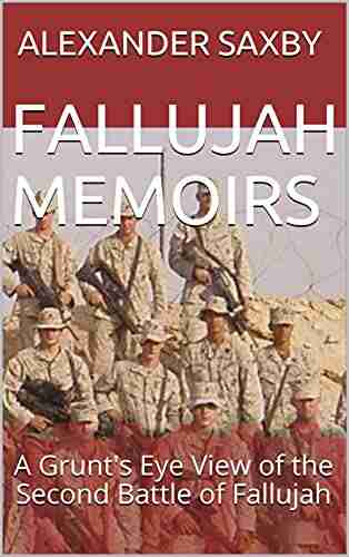 Fallujah Memoirs: A Grunt S Eye View Of The Second Battle Of Fallujah