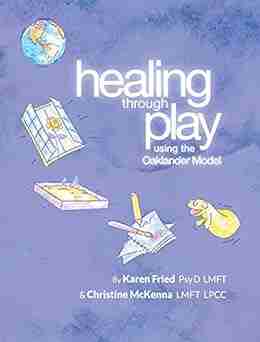 Healing Through Play Using The Oaklander Model: A Guidebook For Therapists And Counselors Working With Children Adolescents And Families