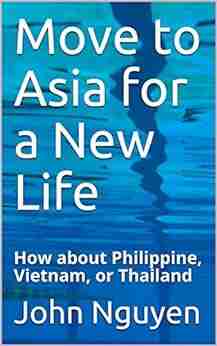 Move To Asia For A New Life: How About Philippine Vietnam Or Thailand