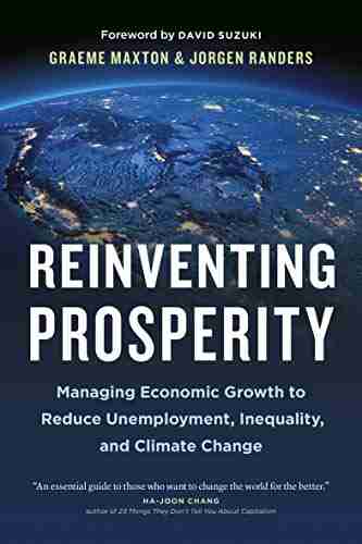 Reinventing Prosperity: Managing Economic Growth To Reduce Unemployment Inequality And Climate Change