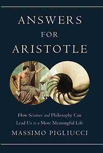 Answers For Aristotle: How Science And Philosophy Can Lead Us To A More Meaningful Life