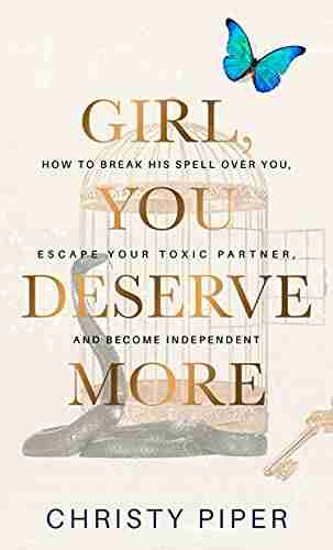 Girl You Deserve More: How To Break His Spell Over You Escape Your Toxic Partner And Become Independent (Heal Become Your Best Self)