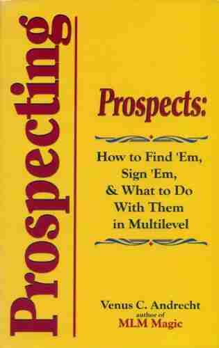 Prospecting: Prospects: How to Find Em Sign Em and What to Do with Em in Multilevel