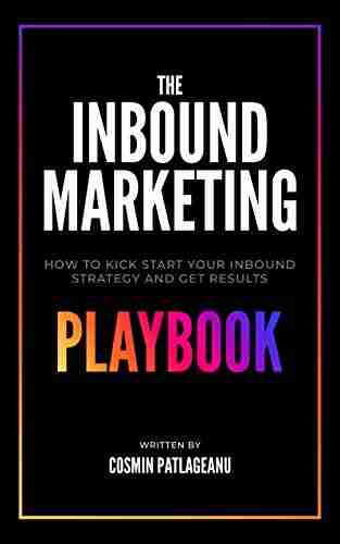 The Inbound Marketing Playbook: How To Kick Start Your Inbound Strategy And Get Results