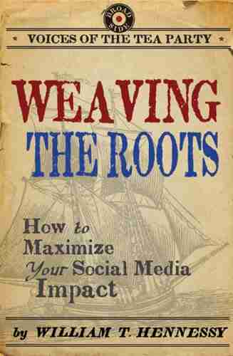 Weaving The Roots: How To Maximize Your Social Media Impact (Voices Of The Tea Party)