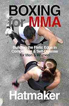 Boxing For MMA: Building The Fistic Edge In Competition Self Defense For Men Women