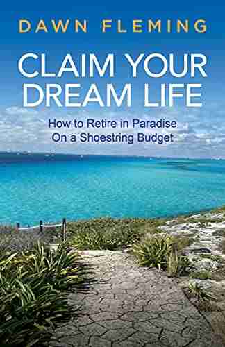 Claim Your Dream Life: How To Retire In Paradise On A Shoestring Budget