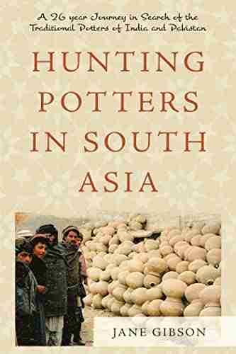 Hunting Potters In South Asia: A 26 Year Journey In Search Of The Traditional Potters Of India And Pakistan