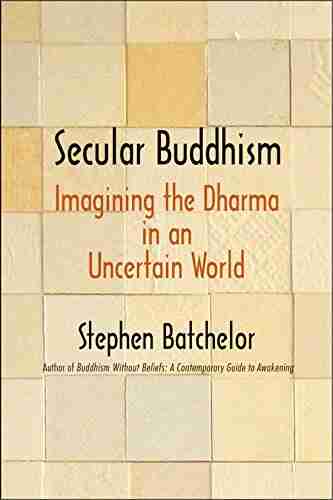 Secular Buddhism: Imagining The Dharma In An Uncertain World