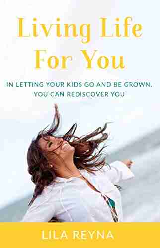 Living Life For You: In Letting Your Kids Go And Be Grown You Can Rediscover You