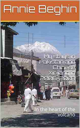 My stays in Pakistan and Chinese Xinjiang in 2006 2007: In the heart of the volcano