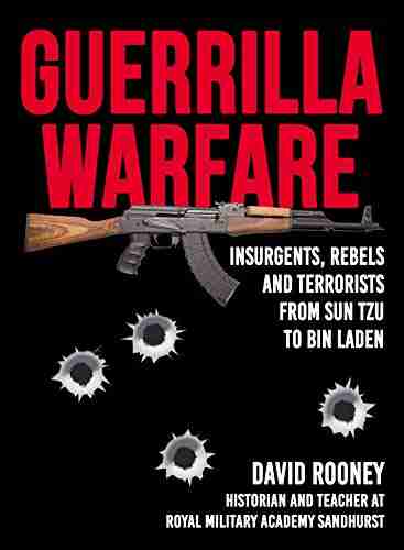 Guerrilla Warfare: Insurgents Rebels and Terrorists from Sun Tzu to Bin Laden