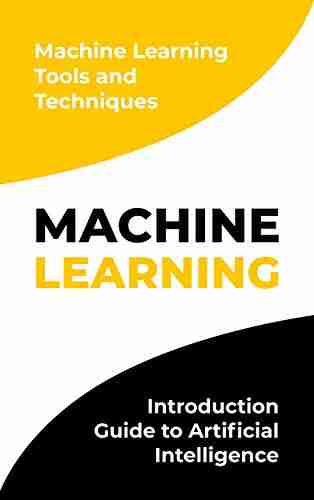 Machine Learning : Introduction Guide to Artificial Intelligence Machine Learning Tools and Techniques