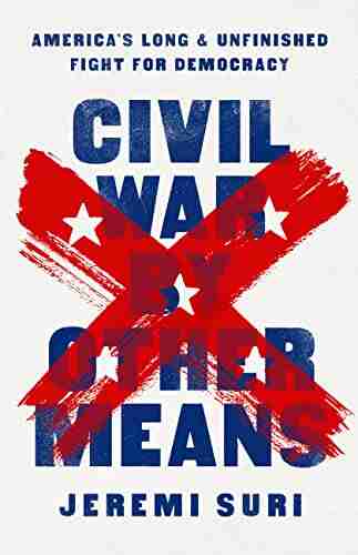 Civil War by Other Means: America s Long and Unfinished Fight for Democracy