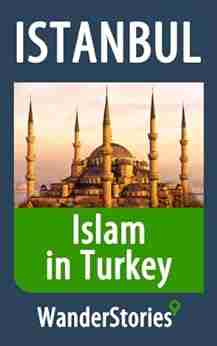 Islam In Turkey A Story Told By The Best Local Guide (Istanbul Travel Stories)