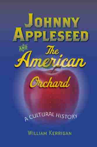 Johnny Appleseed And The American Orchard: A Cultural History