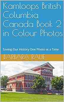 Kamloops British Columbia Canada 2 in Colour Photos: Saving Our History One Photo at a Time (Cruising Canada 16)