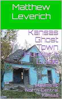 Kansas Ghost Town Hunter s Guide: Volume III: North Central Kansas