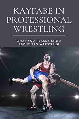 Kayfabe in Professional Wrestling: What You Really Know About Pro Wrestling: Wrestling Enthusiast