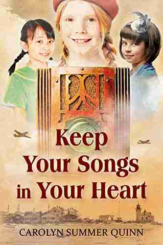 Keep Your Songs In Your Heart: A Novel Of Friendship And Hope During World War II