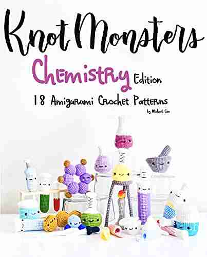 KnotMonsters: Chemistry Edition: 18 Amigurumi Crochet Patterns