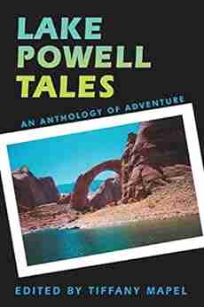 Lake Powell Tales: An Anthology Of Adventure