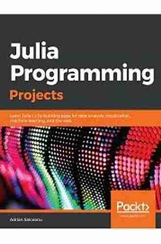 Julia Programming Projects: Learn Julia 1 x by building apps for data analysis visualization machine learning and the web