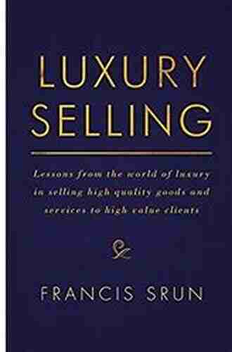 Luxury Selling: Lessons from the world of luxury in selling high quality goods and services to high value clients