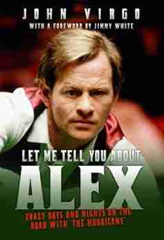 Let Me Tell You About Alex Crazy Days and Nights on the Road with the Hurricane: Wild Days and Nights on the Road with the World s Greatest Snooker Player Alex Hurricane Higgins