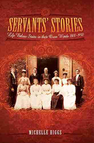 Servants Stories: Life Below Stairs In Their Own Words 1800 1950